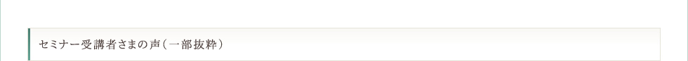 セミナー受講者さまの声（一部抜粋）