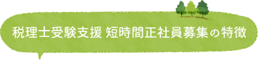 税理士受験支援 短時間正社員募集の特徴