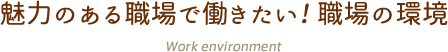 魅力のある職場で働きたい！職場の環境