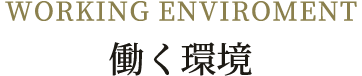 WORKING ENVIROMENT 働く環境