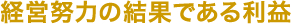 経営努力の結果である利益