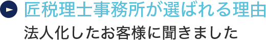 匠税理士事務所が選ばれる理由 法人化したお客様に聞きました