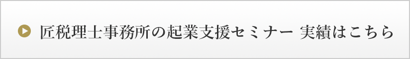 匠税理士事務所の起業支援セミナー 実績はこちら