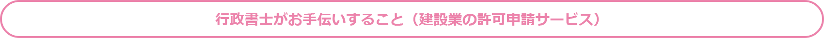 行政書士がお手伝いすること（建設業の許可申請サービス）